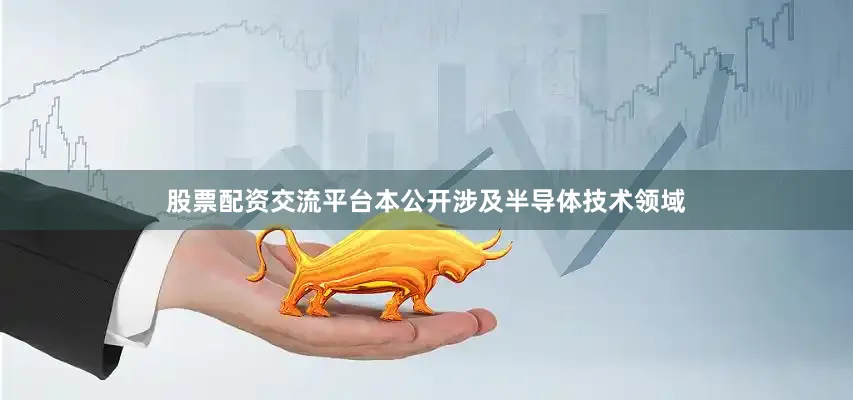 股票配资交流平台本公开涉及半导体技术领域
