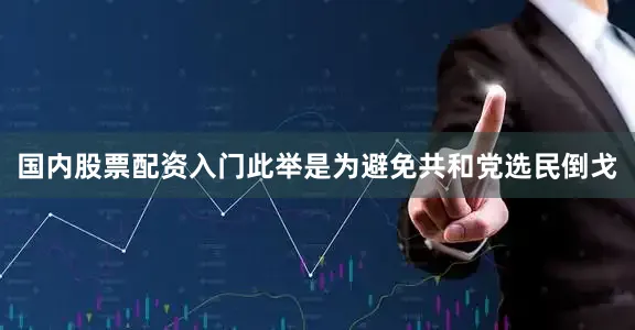 国内股票配资入门此举是为避免共和党选民倒戈