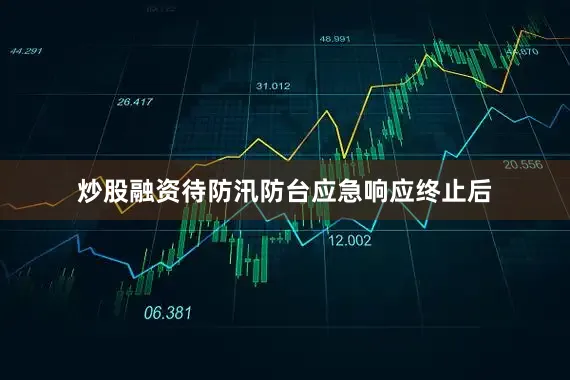 炒股融资待防汛防台应急响应终止后