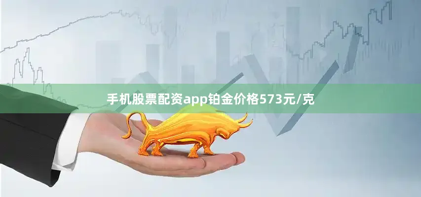 手机股票配资app铂金价格573元/克