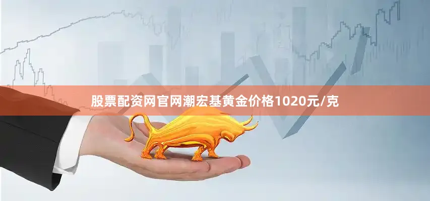 股票配资网官网潮宏基黄金价格1020元/克
