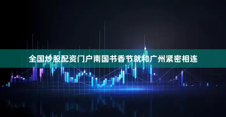 全国炒股配资门户南国书香节就和广州紧密相连