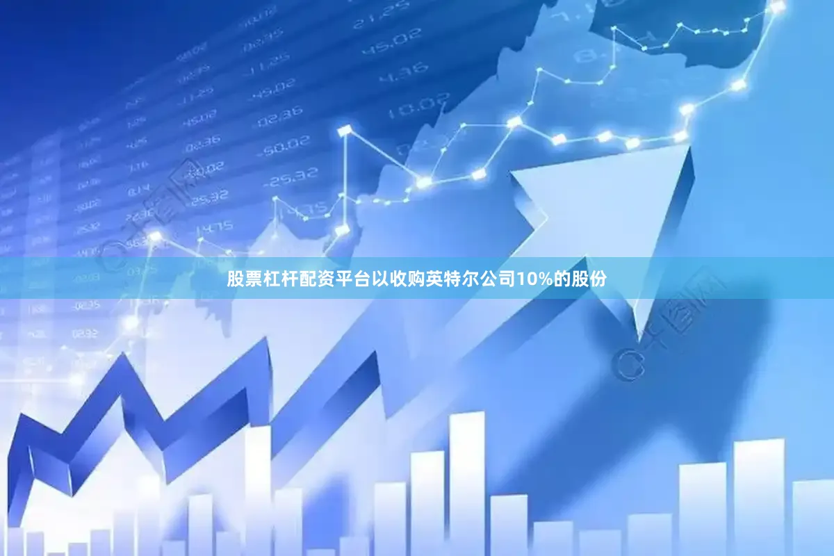 股票杠杆配资平台以收购英特尔公司10%的股份