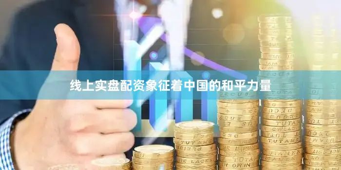 线上实盘配资象征着中国的和平力量
