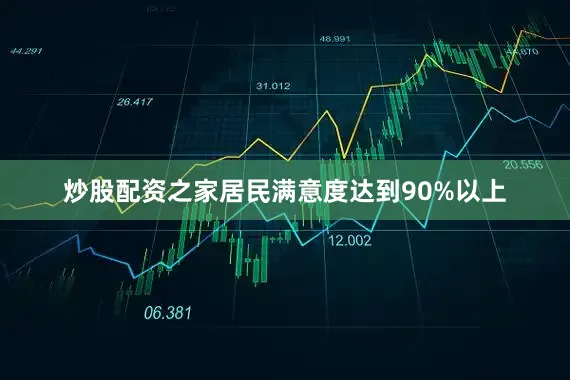炒股配资之家居民满意度达到90%以上