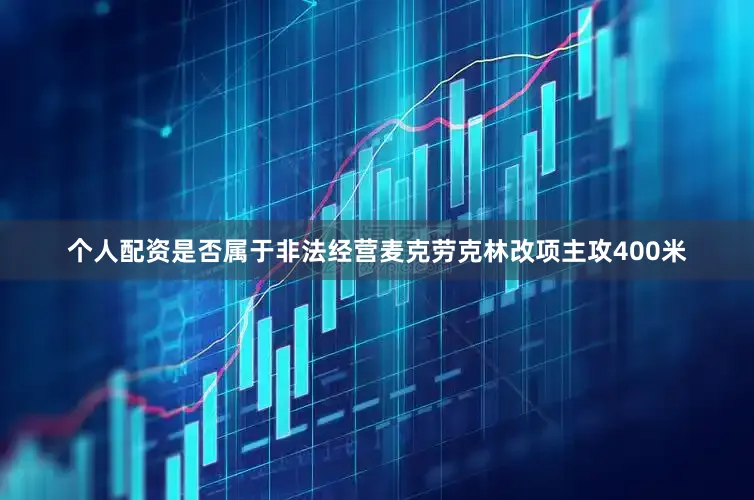 个人配资是否属于非法经营麦克劳克林改项主攻400米