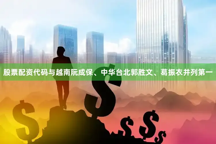 股票配资代码与越南阮成保、中华台北郭胜文、葛振衣并列第一